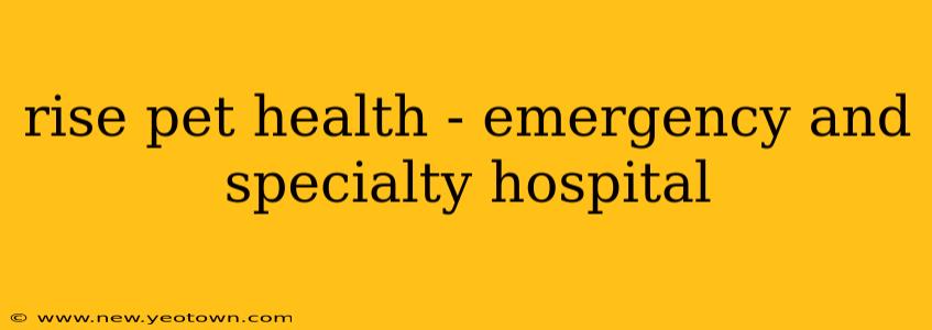 rise pet health - emergency and specialty hospital