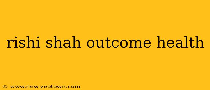 rishi shah outcome health
