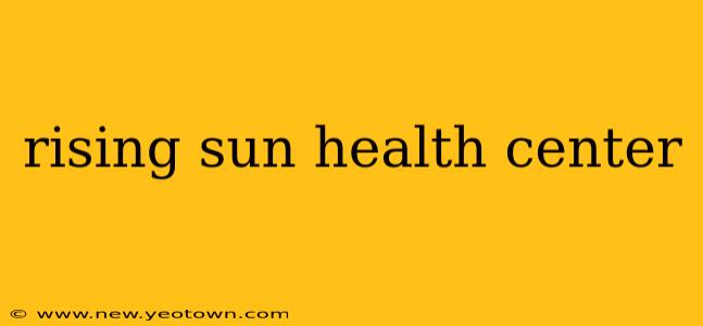 rising sun health center