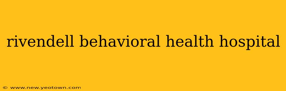 rivendell behavioral health hospital