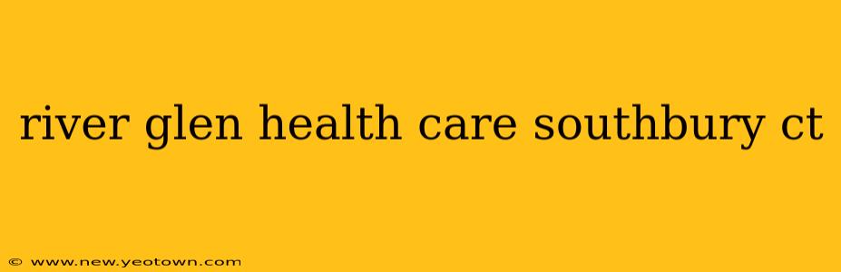 river glen health care southbury ct