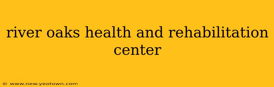 river oaks health and rehabilitation center