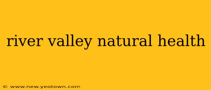 river valley natural health
