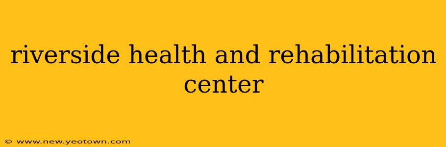 riverside health and rehabilitation center