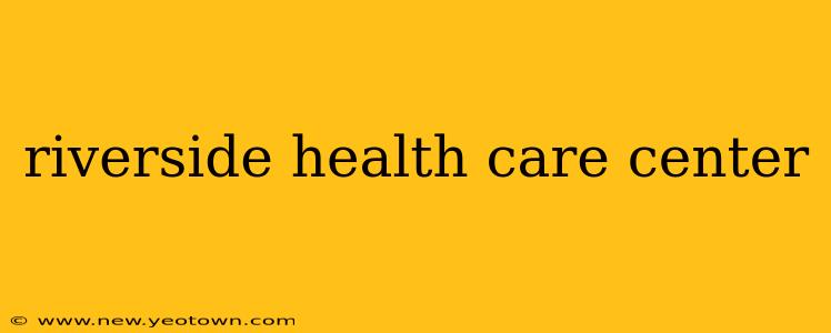 riverside health care center