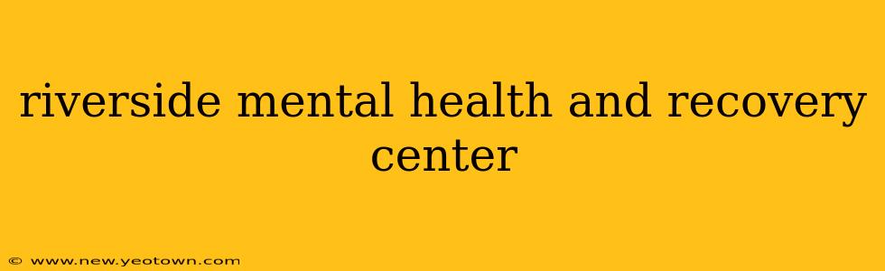 riverside mental health and recovery center
