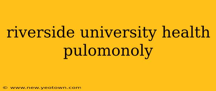 riverside university health pulomonoly