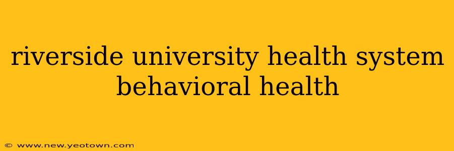 riverside university health system behavioral health