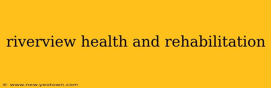 riverview health and rehabilitation