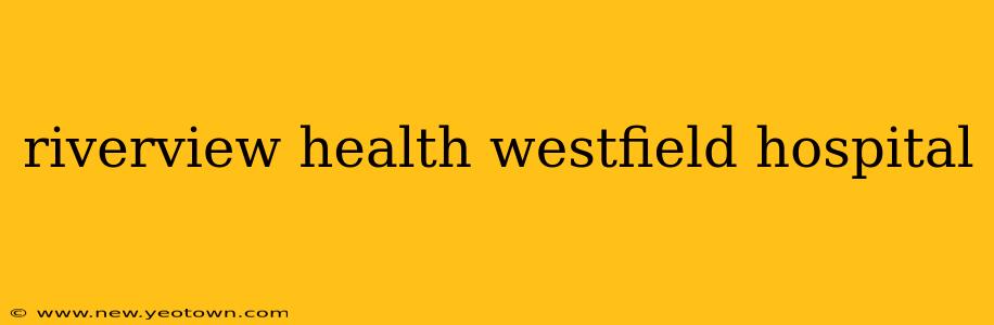 riverview health westfield hospital