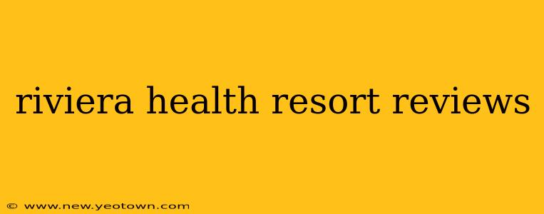 riviera health resort reviews