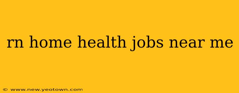 rn home health jobs near me