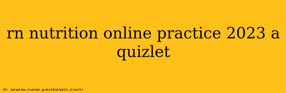 rn nutrition online practice 2023 a quizlet