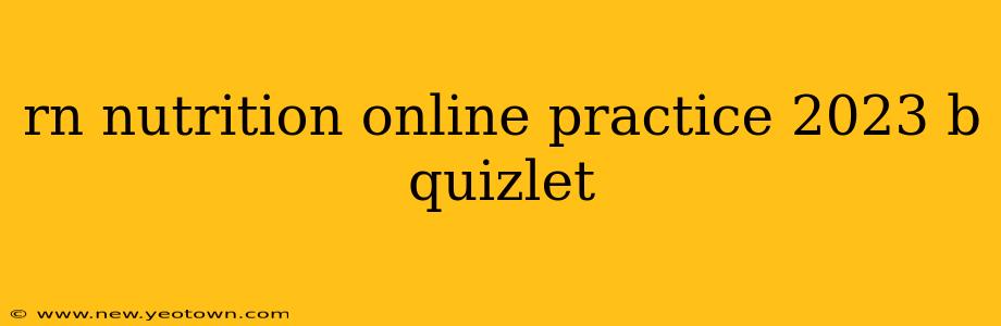 rn nutrition online practice 2023 b quizlet
