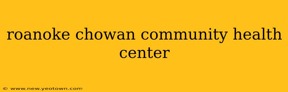 roanoke chowan community health center