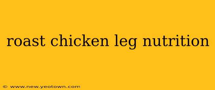 roast chicken leg nutrition