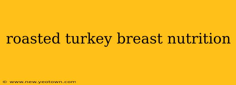 roasted turkey breast nutrition