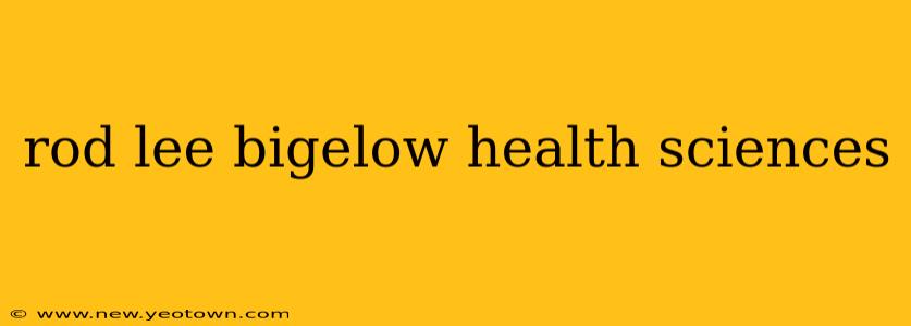 rod lee bigelow health sciences