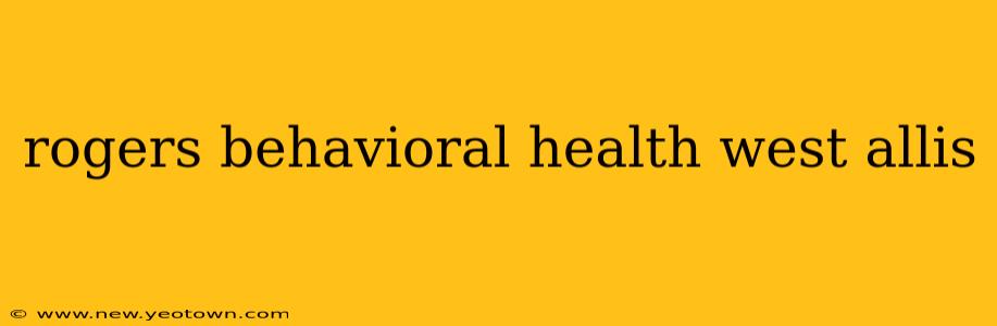 rogers behavioral health west allis