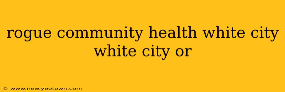 rogue community health white city white city or