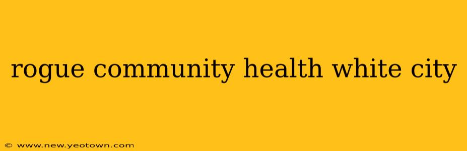 rogue community health white city