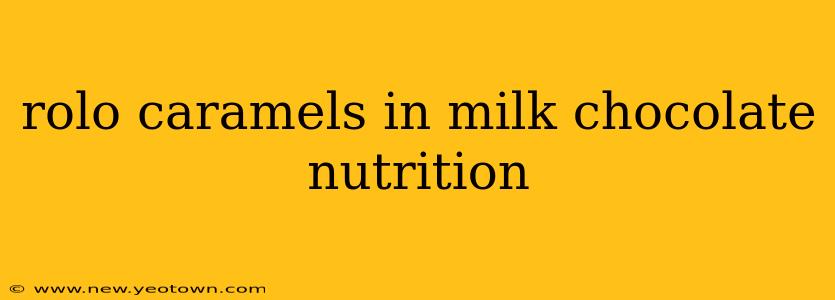 rolo caramels in milk chocolate nutrition