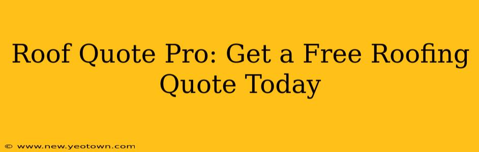 Roof Quote Pro: Get a Free Roofing Quote Today