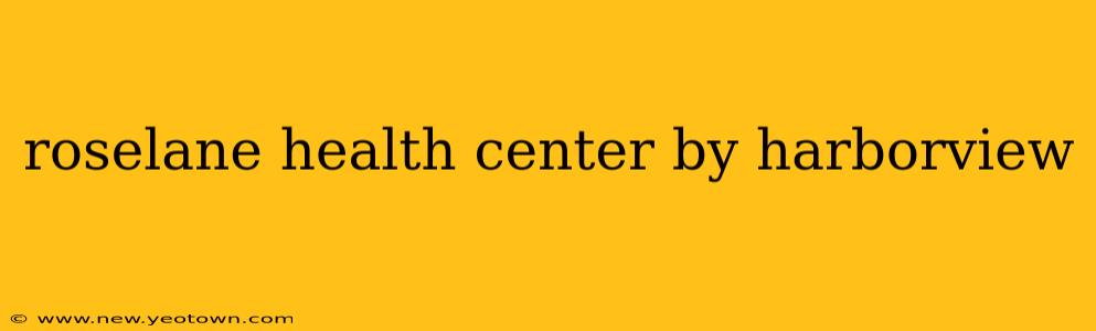 roselane health center by harborview