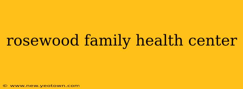 rosewood family health center