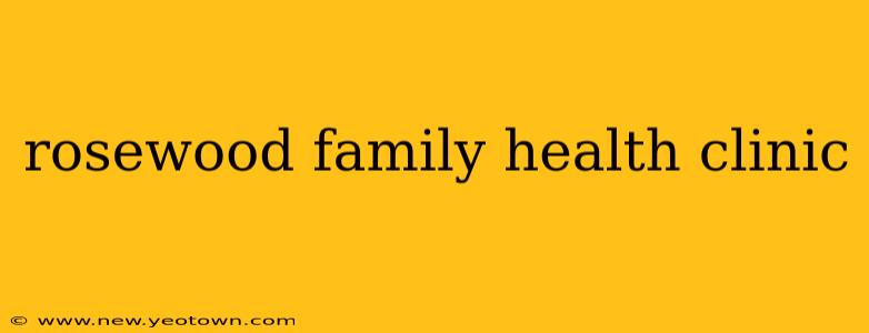 rosewood family health clinic