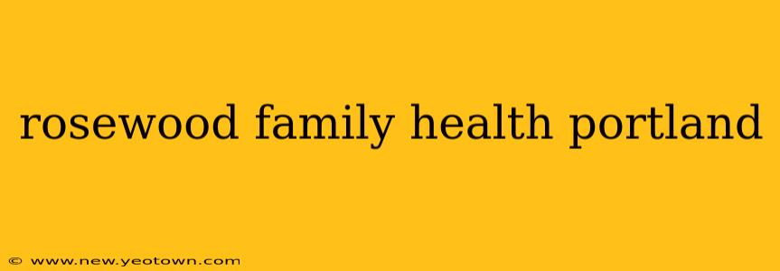 rosewood family health portland