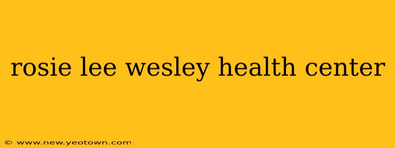 rosie lee wesley health center