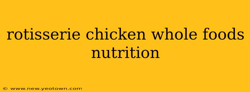 rotisserie chicken whole foods nutrition
