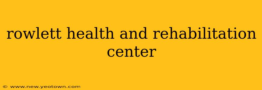 rowlett health and rehabilitation center