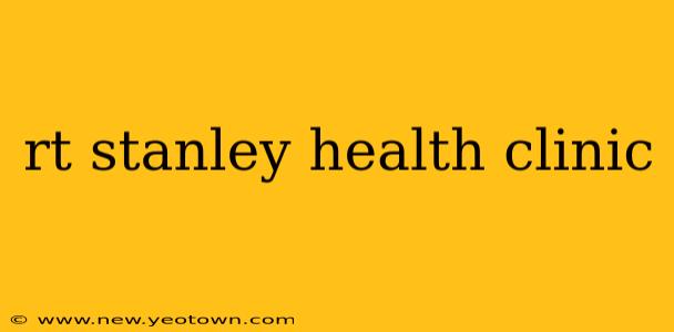 rt stanley health clinic