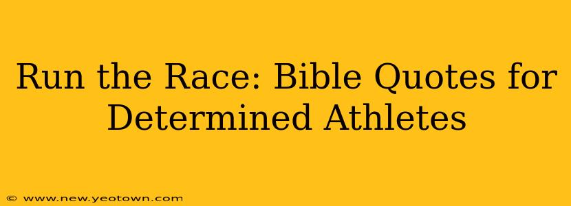 Run the Race: Bible Quotes for Determined Athletes