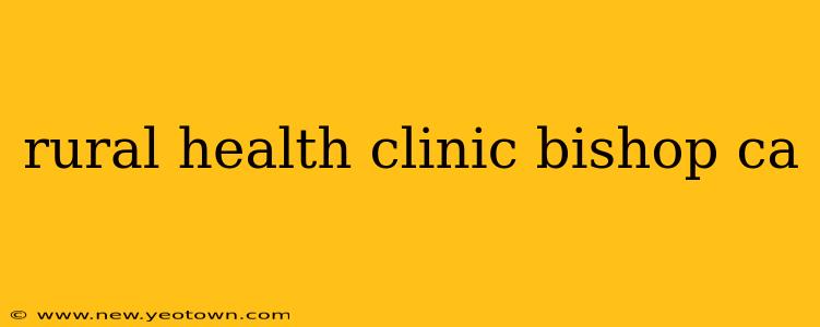 rural health clinic bishop ca