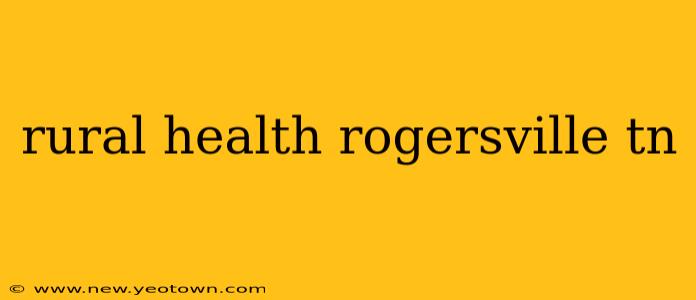 rural health rogersville tn