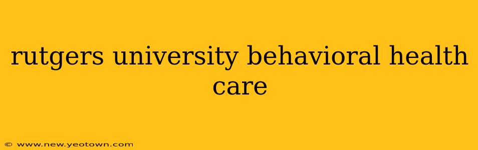 rutgers university behavioral health care