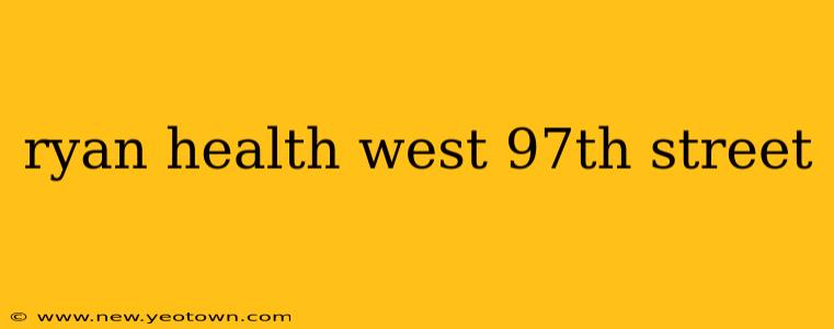 ryan health west 97th street