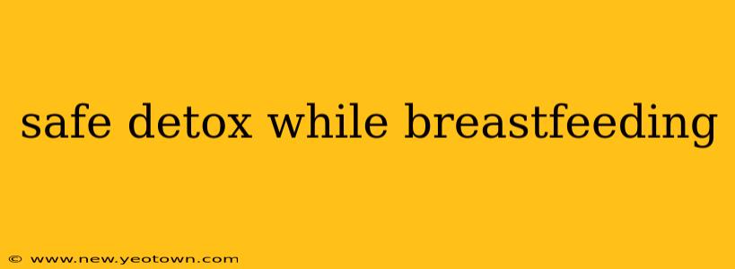 safe detox while breastfeeding