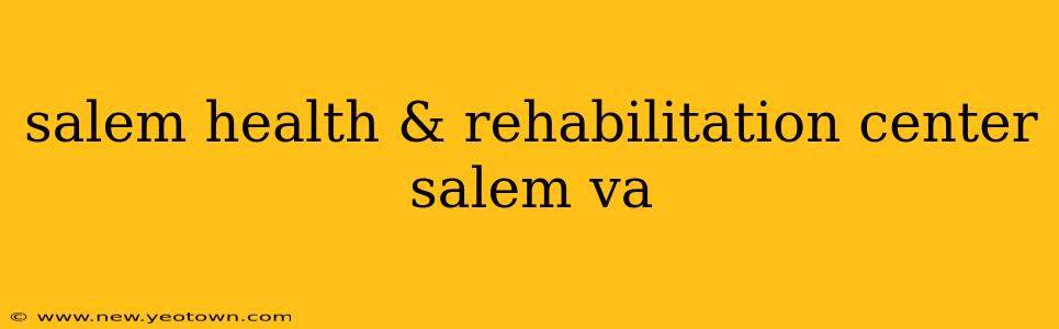 salem health & rehabilitation center salem va