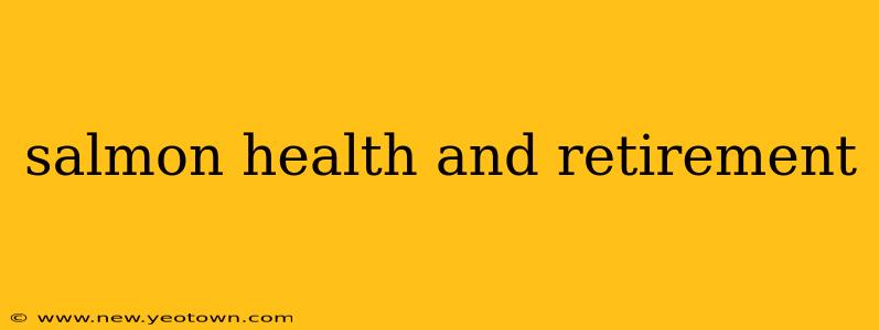 salmon health and retirement