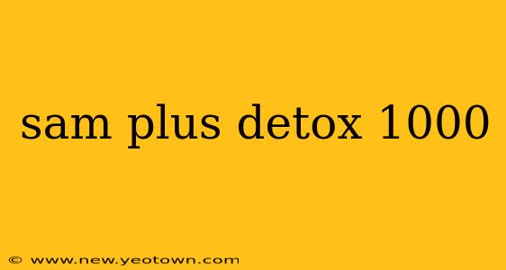 sam plus detox 1000