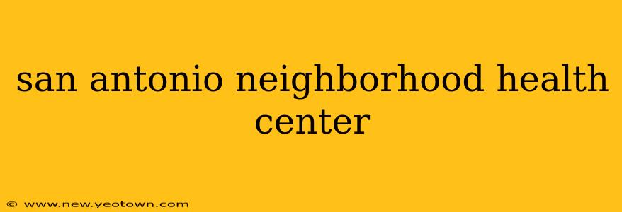 san antonio neighborhood health center