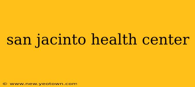 san jacinto health center