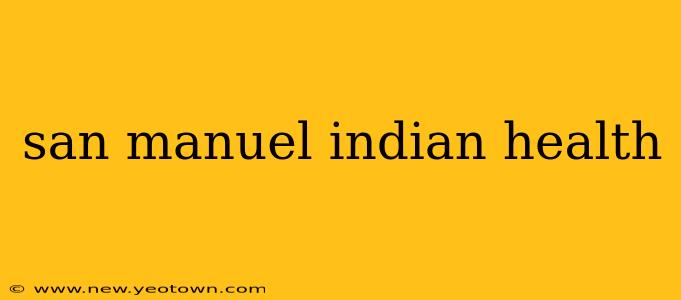 san manuel indian health