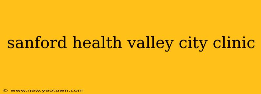 sanford health valley city clinic