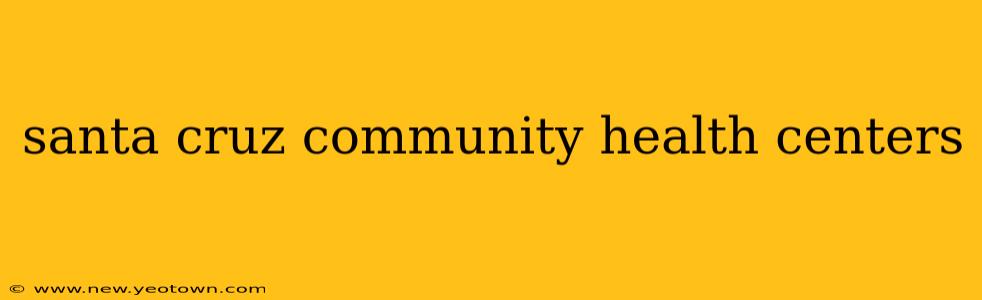 santa cruz community health centers