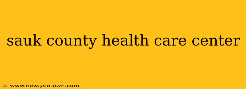 sauk county health care center